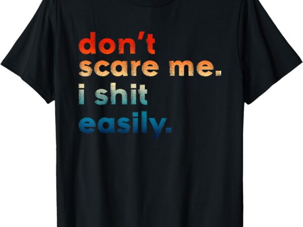 Don’t scare me i shit easily funny saying t-shirt