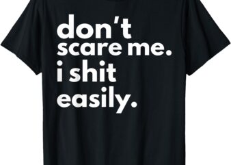 Don’t Scare Me I Shit Easily T-Shirt