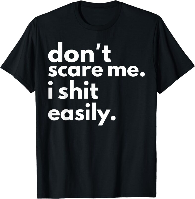 Don’t Scare Me I Shit Easily T-Shirt