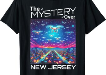 Drones New Jersey The Mystery Over New Jersey Funny Quote T-Shirt