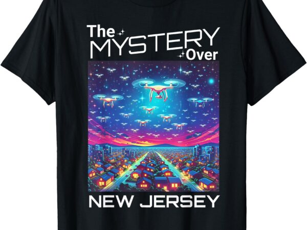 Drones new jersey the mystery over new jersey funny quote t-shirt