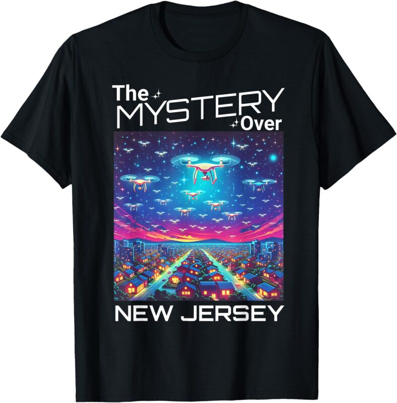 Drones New Jersey The Mystery Over New Jersey Funny Quote T-Shirt