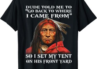 Dude Told Me To Go Back To Where I Came From So I Set T-Shirt