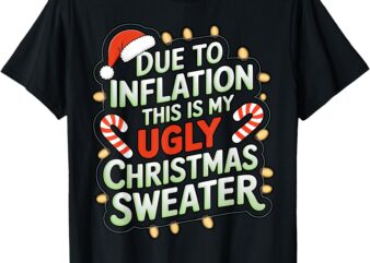 Due To Inflation Funny Ugly Christmas Sweater Xmas Joke T-Shirt