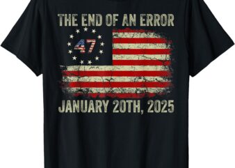 End of an Error Shirt January 20 2025 Inauguration Trump T-Shirt