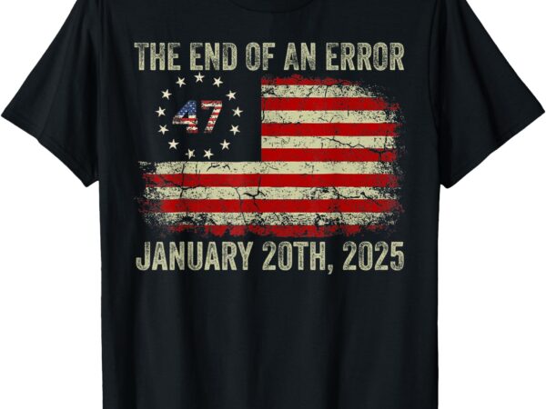 End of an error shirt january 20 2025 inauguration trump t-shirt