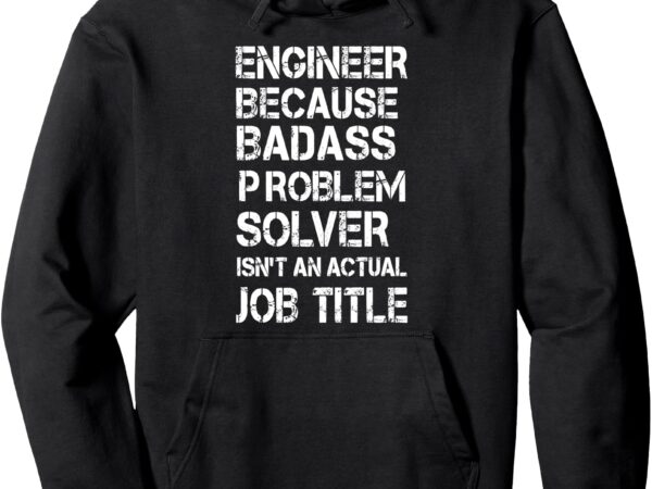 Engineer because badass problem solver isn’t an actual job pullover hoodie vector clipart