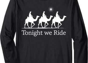 Epiphany Christmas Wise Men Kings Tonight We Ride Long Sleeve T-Shirt