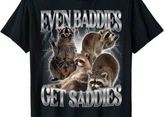 Even Baddies Get Saddies Raccoon Funny Oddly Specific Meme T-Shirt