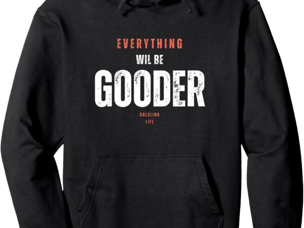 _everything will be gooder_ pullover hoodie