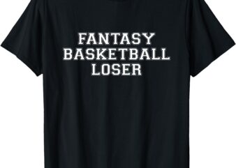 Fantasy Basketball Loser Hilarious League Punishment T-Shirt