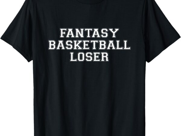 Fantasy basketball loser hilarious league punishment t-shirt