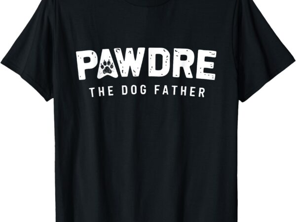 Fathers day christmas funny pawdre the dog father dog dad t-shirt