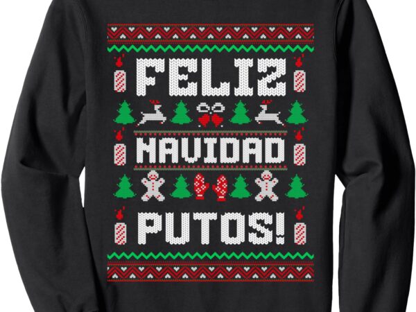 Feliz navidad putos funny christmas sweater design sweatshirt