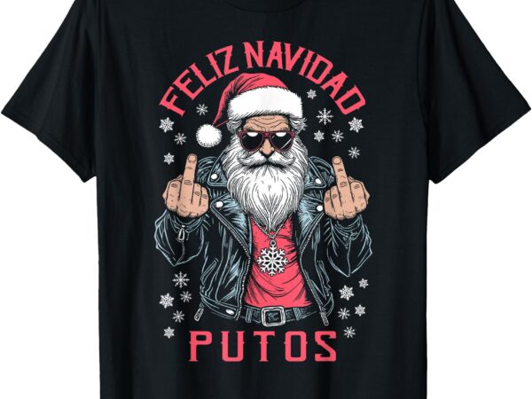 Feliz navidad putos funny rude spanish santa middle finger t-shirt