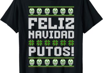 Feliz Navidad Putos Mexican Ugly Christmas Sweater Funny T-Shirt