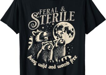 Feral & Sterile Living Wild And Womb Free Funny Racoon Retro T-Shirt