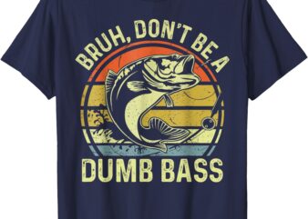 Fishing tee _Bruh Don’t Be a Dumb Bass_ Funny Dad men women T-Shirt