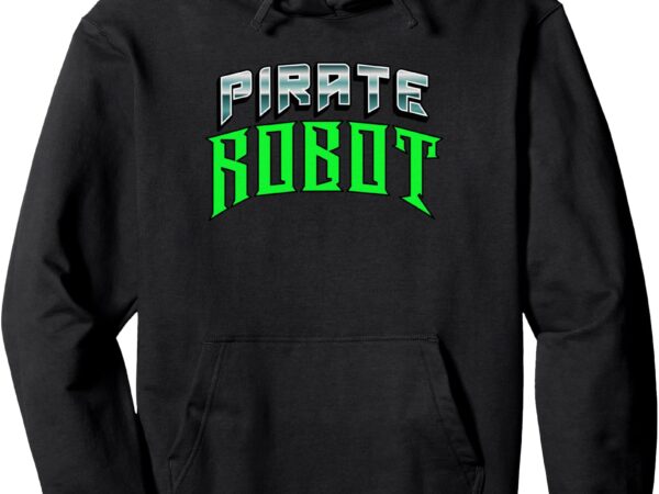 Pirate robot flash pullover hoodie t shirt illustration