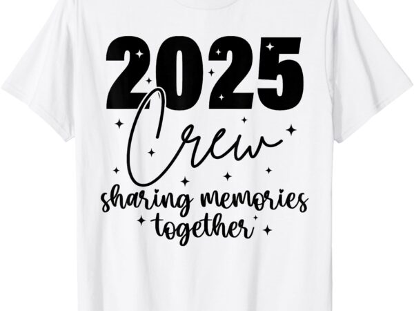 Funny 2025 crew sharing memories together happy new year t-shirt