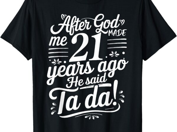 Funny 21st birthday yrs ago god said ta da turn 21 years old t-shirt