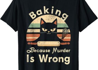 Funny Baking Because Murder Is Wrong Sarcastic Cat Lover T-Shirt