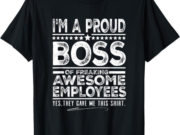 Funny boss i’m a proud boss of freaking awesome employees t-shirt