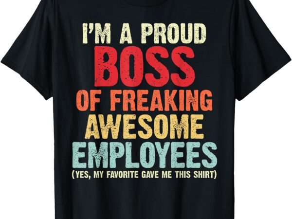 Funny boss retro style i am a proud boss of freaking awesome t-shirt