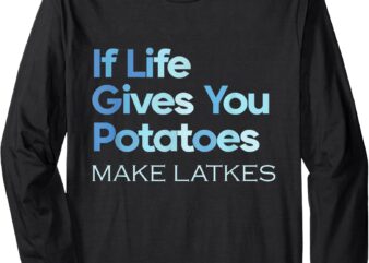 Funny Chanukah Jewish If Life Gives You Potatoes Make Latkes Long Sleeve T-Shirt