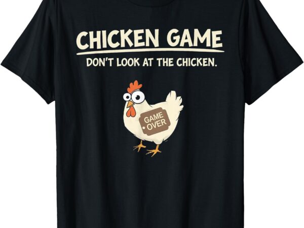 Funny chicken game don’t look design t-shirt