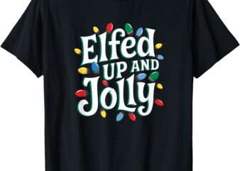 Funny Christmas Elfed Up and Jolly T-Shirt