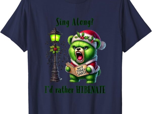 Funny christmas sing along_ i’d rather hibernate bear t-shirt