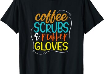 Funny Coffee, Scrubs, Rubber Gloves Medical Humor T-Shirt