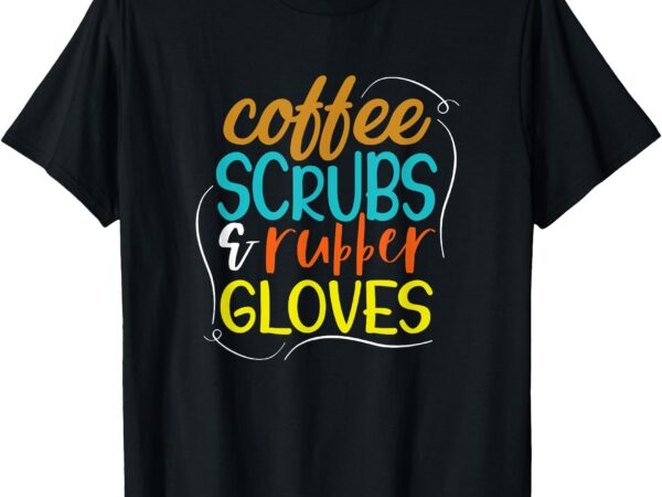 Funny coffee, scrubs, rubber gloves medical humor t-shirt