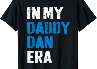 In My Daddy Dan Era Funny Daddy T-Shirt