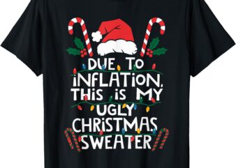 Funny Due to Inflation Ugly Christmas Sweaters For Men Women T-Shirt