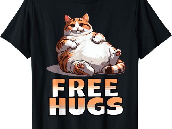 Funny free hugs design with chubby cat for men women kids t-shirt