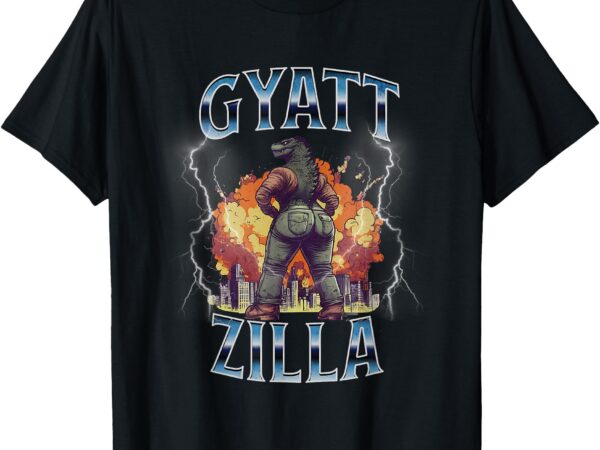 Funny gyatt zilla thic zilla meme gen z alpha t-shirt