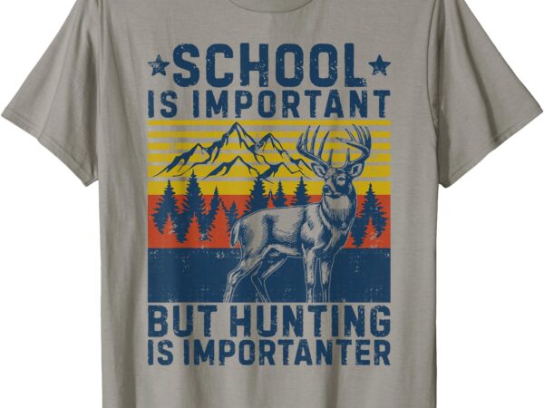 Funny hunter school is important but hunting is importanter t-shirt