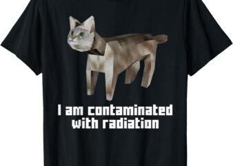 Funny I Am Contaminated With Radiation Ironic Cat Meme T-Shirt