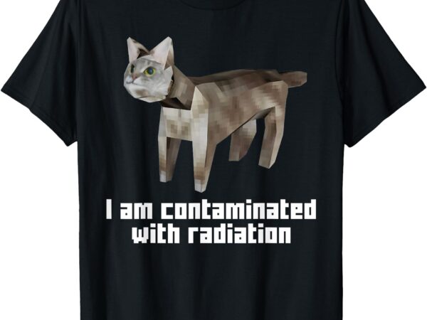 Funny i am contaminated with radiation ironic cat meme t-shirt