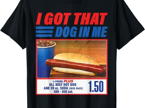 Funny i got that dog in me funny hotdog meme viral quote t-shirt