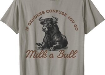 Funny If Genders Confuse You Go Milk A Bull T-Shirt