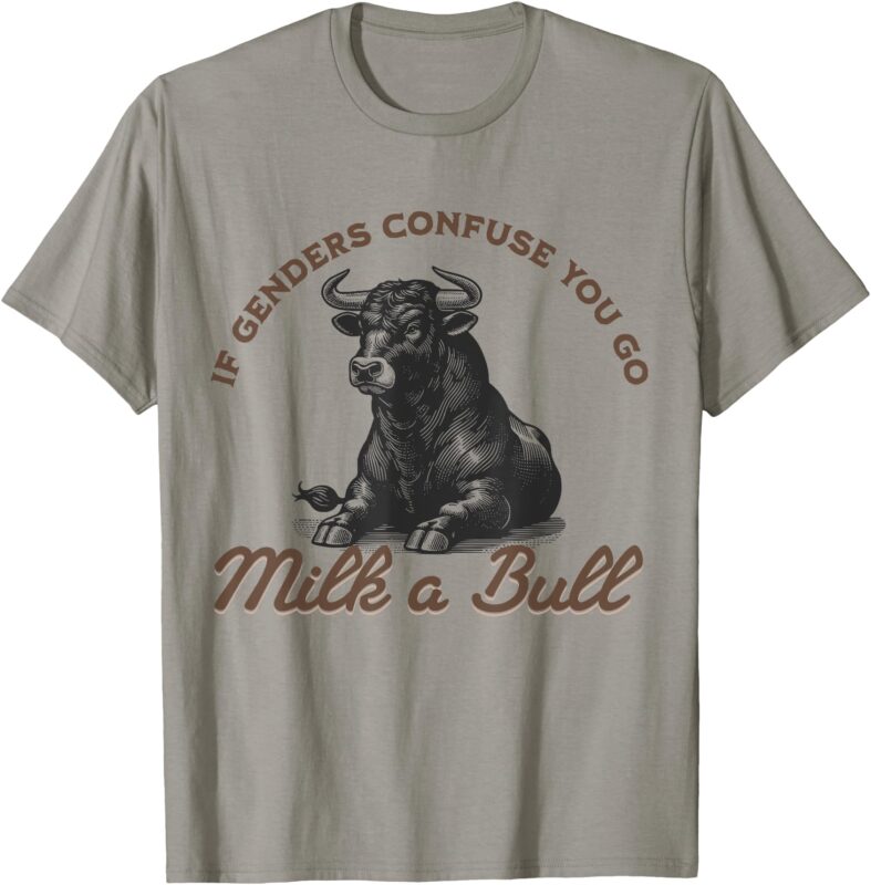 Funny If Genders Confuse You Go Milk A Bull T-Shirt