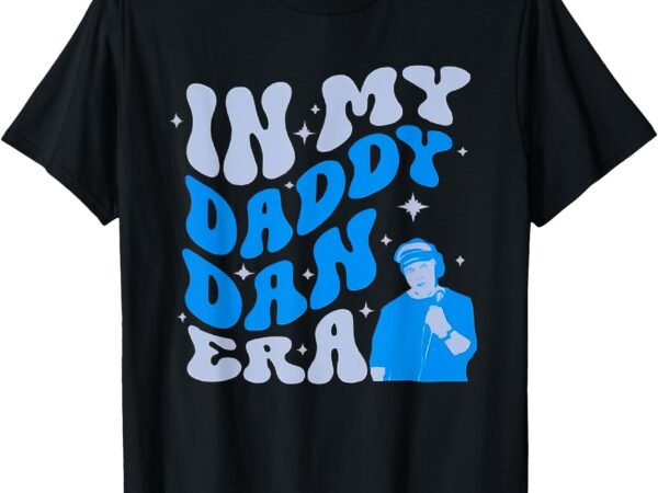 Funny in my daddy dan era retro dad fathers day tee t-shirt