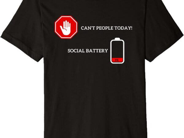 Funny introvert _can’t people today, social battery low_ tee premium t-shirt