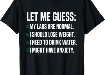 Funny Let Me Guess_ My Labs Are Normal. I Should Lose Weigh T-Shirt