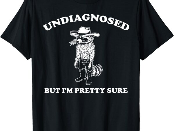 Funny mental health undiagnosed but i’m pretty sure t-shirt