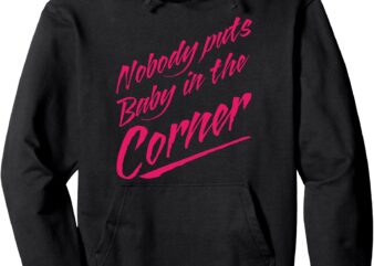 Funny Nobody Puts Baby in the Corner 80s Dance Womens Pullover Hoodie