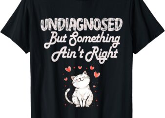 Funny Retro Undiagnosed But Something Ain’t Right Cute Cat T-Shirt